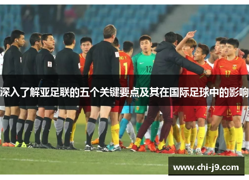 深入了解亚足联的五个关键要点及其在国际足球中的影响